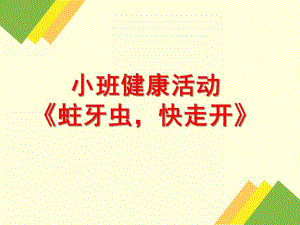 小班健康活动《蛀牙虫-快走开》PPT课件教案幼儿园小班健康活动课件ppt：蛀牙虫-快走开.ppt
