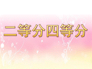 幼儿园《二等分四等分》PPT课件教案二等分四等分.pptx