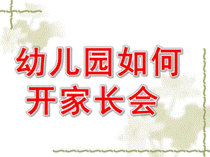 幼儿园如何开家长会PPT课件如何开家长会课件PPT.pptx