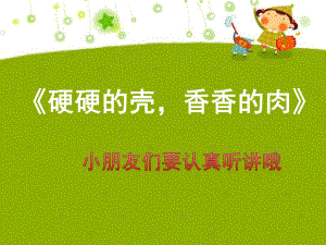 大班健康公开课《硬硬的壳香香的肉》PPT课件教案硬硬的壳香香的肉.pptx