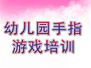 幼儿园手指游戏培训PPT课件手指游戏培训ppt.ppt