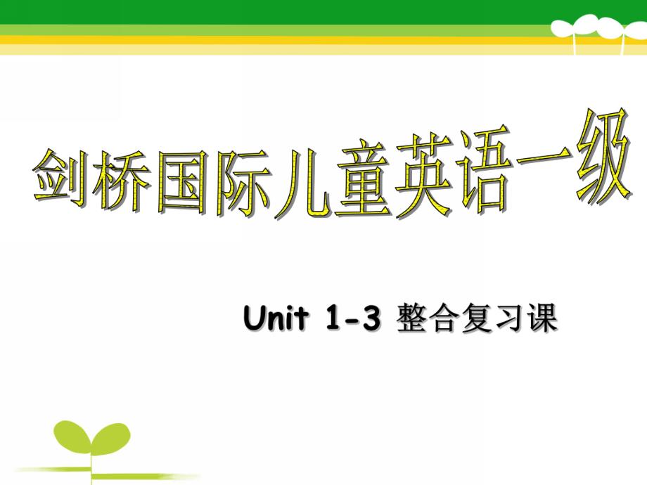 Amy剑桥少儿英语Unit1-3整合复习课PPT课件Amy剑桥少儿英语Unit1-3整合复习课.pptx_第1页