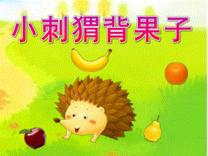 幼儿园《小刺猬背果子》PPT课件教案小刺猬背果子.ppt