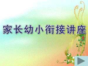 家长幼小衔接讲座PPT课件幼小衔接讲座PPT(1).pptx