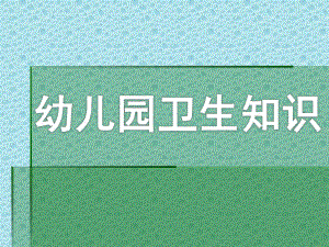 幼儿园卫生知识PPT课件幼儿园卫生知识课件.ppt