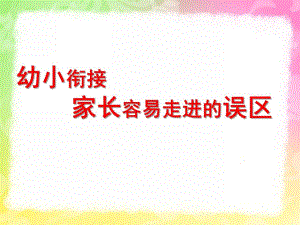 幼小衔接家长容易走进的误区PPT课件ppt幼小衔接.ppt