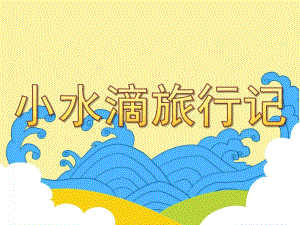 大班科学《小水滴旅行记》PPT课件教案小水滴旅行记.pptx