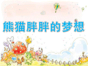 大班语言《熊猫胖胖的梦想》PPT课件教案语言：熊猫胖胖的梦想(讲述).pptx