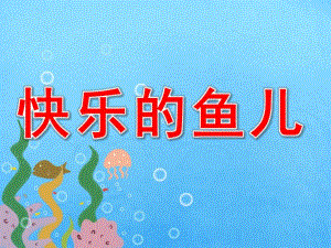 中班美术《快乐的鱼儿》PPT课件教案中班美术：快乐的鱼儿.pptx