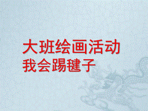 大班绘画《我会踢毽子》PPT课件大班绘画：我会踢毽子.pptx