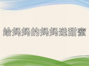 小班语言《给妈妈的妈妈送甜蜜》PPT课件教案PPT课件.ppt