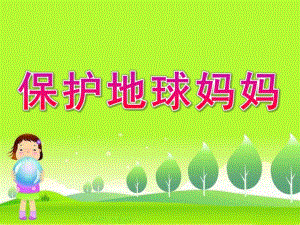小班《保护地球妈妈》PPT课件教案中央花园幼儿园小班保护地球妈妈.pptx