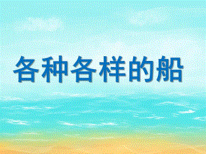 中班科学活动《各种各样的船》PPT课件教案各种各样的船.pptx