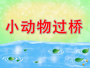 小班语言《小动物过桥》PPT课件教案音频音乐ppt课件2.ppt