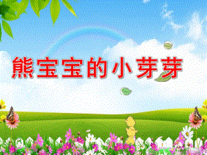 幼儿园《熊宝宝的小芽芽》PPT课件教案幼儿园课件-熊宝宝的小芽芽.ppt